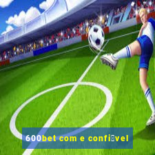 600bet com e confi谩vel